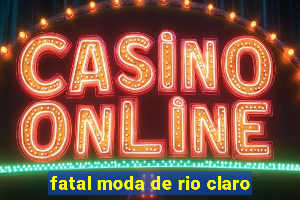 fatal moda de rio claro